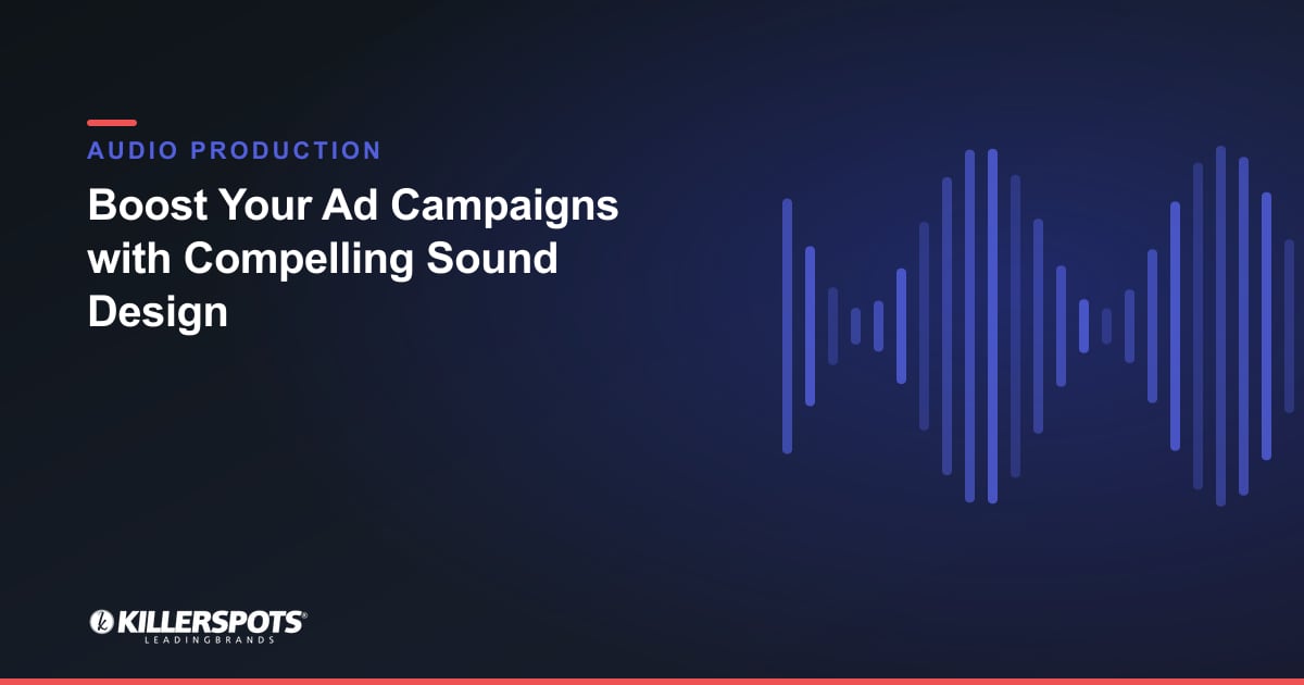 Boost Your Ad Campaigns with Compelling Sound Design — Killerspots branded jingle & audio production graphic