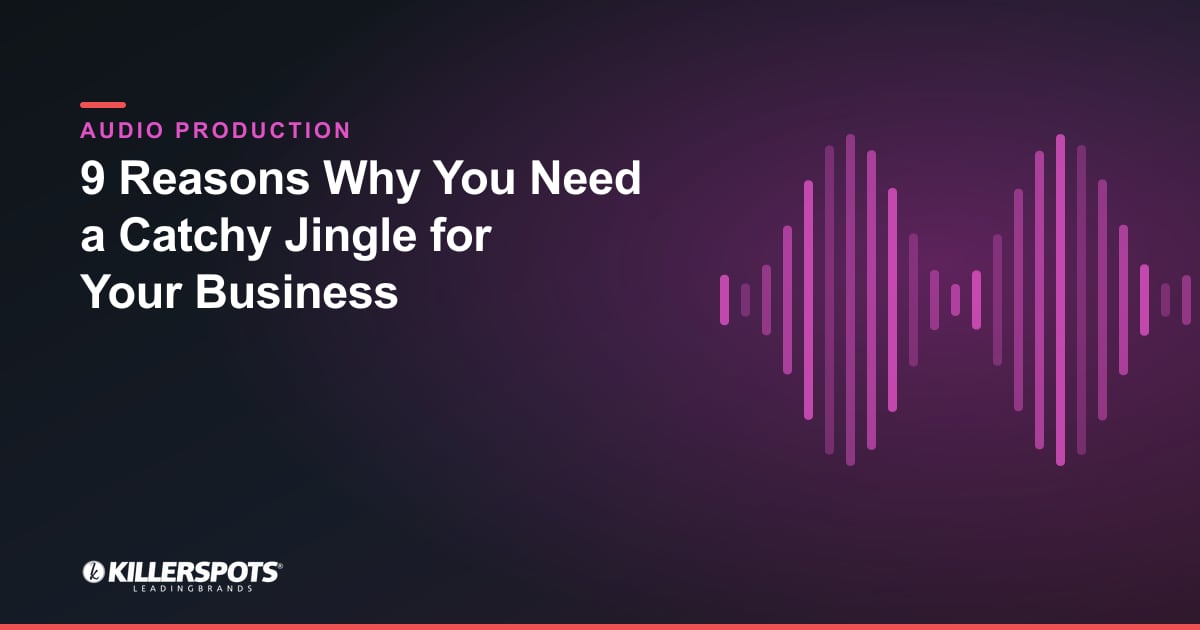 9 Reasons Why You Need a Catchy Jingle for Your Business — Killerspots branded jingle & audio production graphic