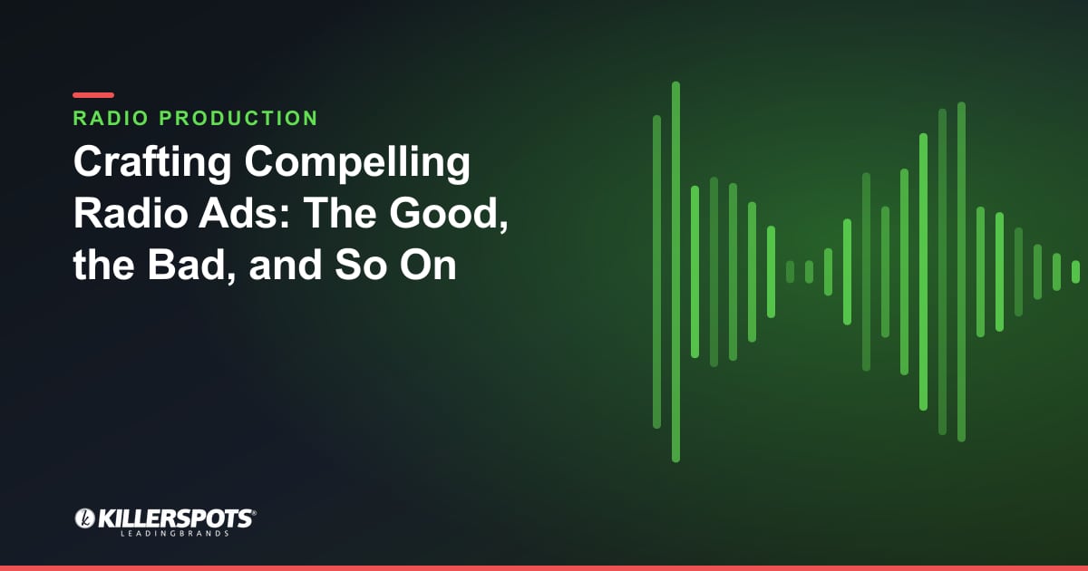 Crafting Compelling Radio Ads: The Good, the Bad, and So On — Killerspots branded radio production graphic