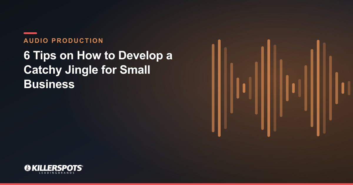 6 Tips on How to Develop a Catchy Jingle for Small Business — Killerspots branded jingle & audio production graphic