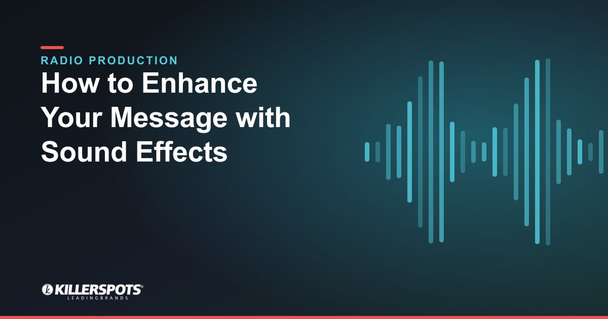How to Enhance Your Message with Sound Effects — Killerspots branded radio production graphic