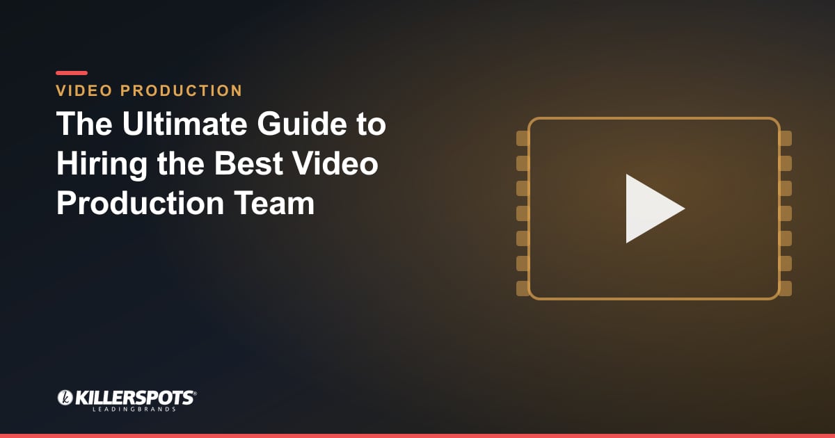 The Ultimate Guide to Hiring the Best Video Production Team — Killerspots branded video production graphic