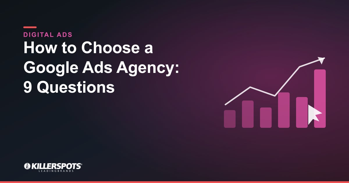 How to Choose a Google Ads Agency: 9 Questions: Killerspots branded digital advertising graphic