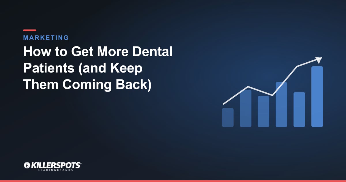 How to Get More Dental Patients (and Keep Them Coming Back): Killerspots branded marketing graphic