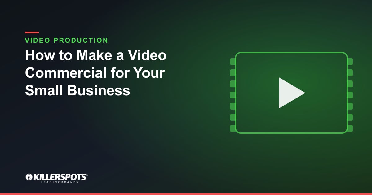 How to Make a Video Commercial for Your Small Business — Killerspots branded video production graphic