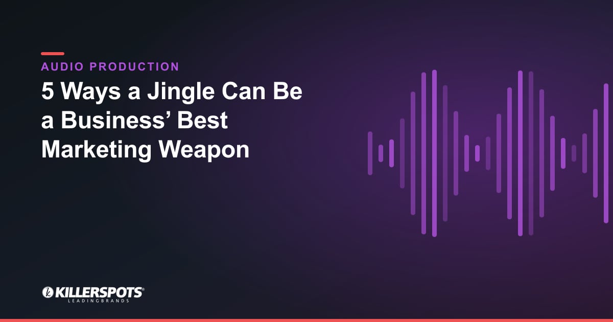 5 Ways a Jingle Can Be a Business’ Best Marketing Weapon — Killerspots branded jingle & audio production graphic