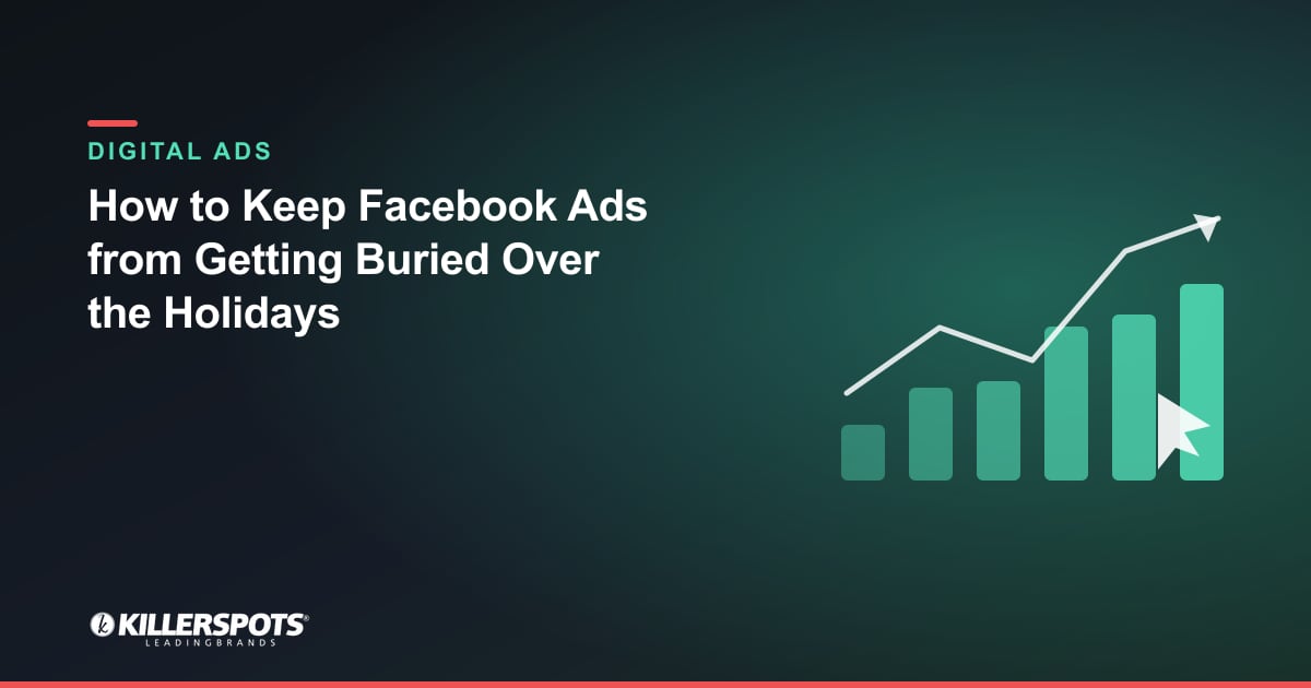 How to Keep Facebook Ads from Getting Buried Over the Holidays — Killerspots branded digital advertising graphic