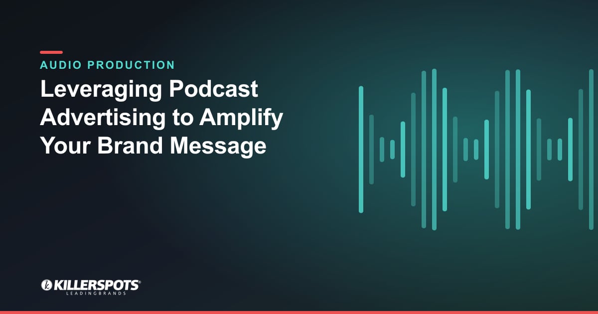 Leveraging Podcast Advertising to Amplify Your Brand Message — Killerspots branded jingle & audio production graphic