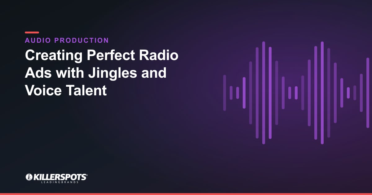 Creating Perfect Radio Ads with Jingles and Voice Talent — Killerspots branded jingle & audio production graphic