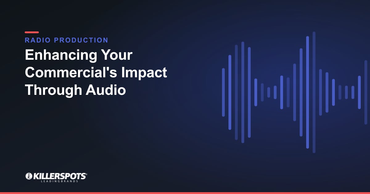 Enhancing Your Commercial's Impact Through Audio — Killerspots branded radio production graphic