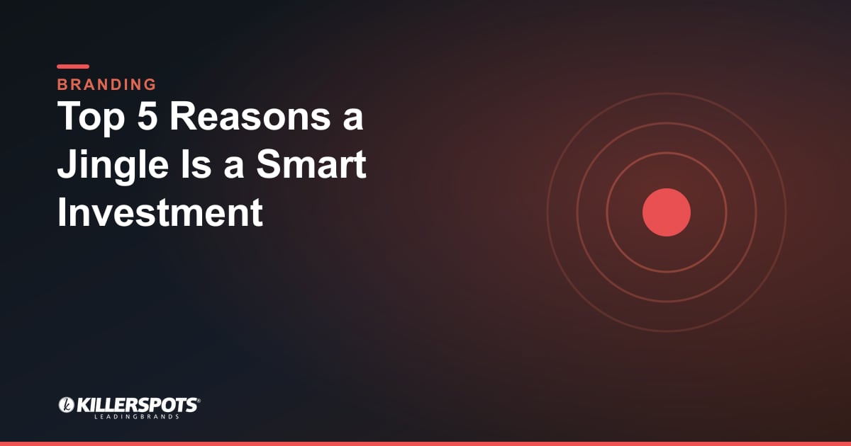 Top 5 Reasons a Jingle Is a Smart Investment — Killerspots branded branding graphic