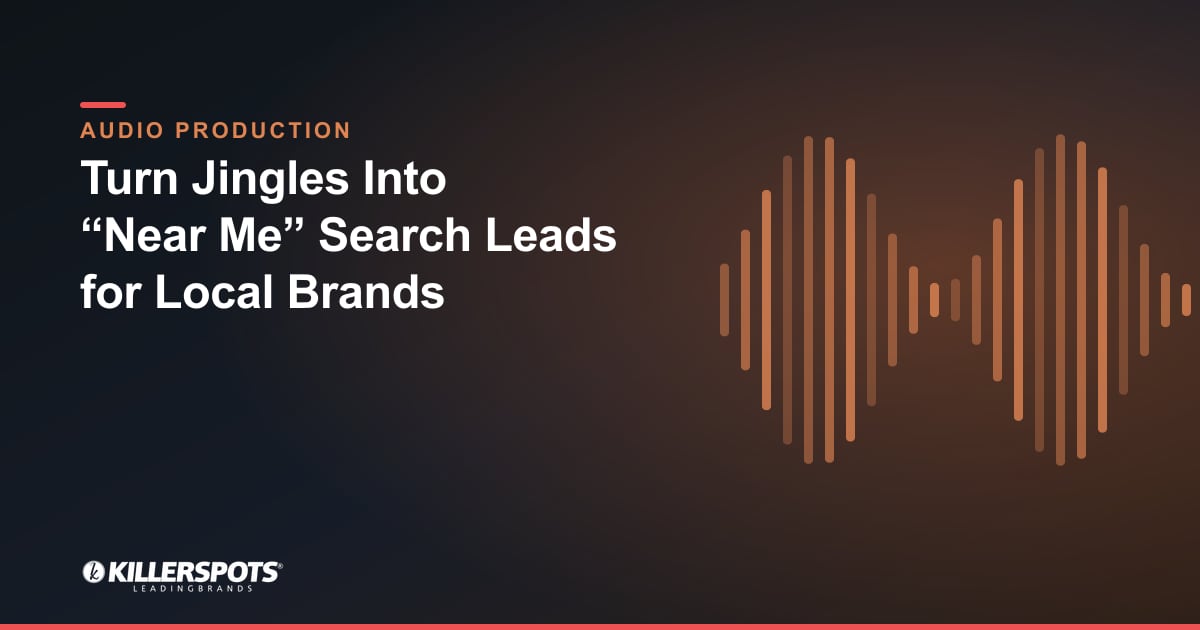 Turn Jingles Into “Near Me” Search Leads for Local Brands — Killerspots branded jingle & audio production graphic