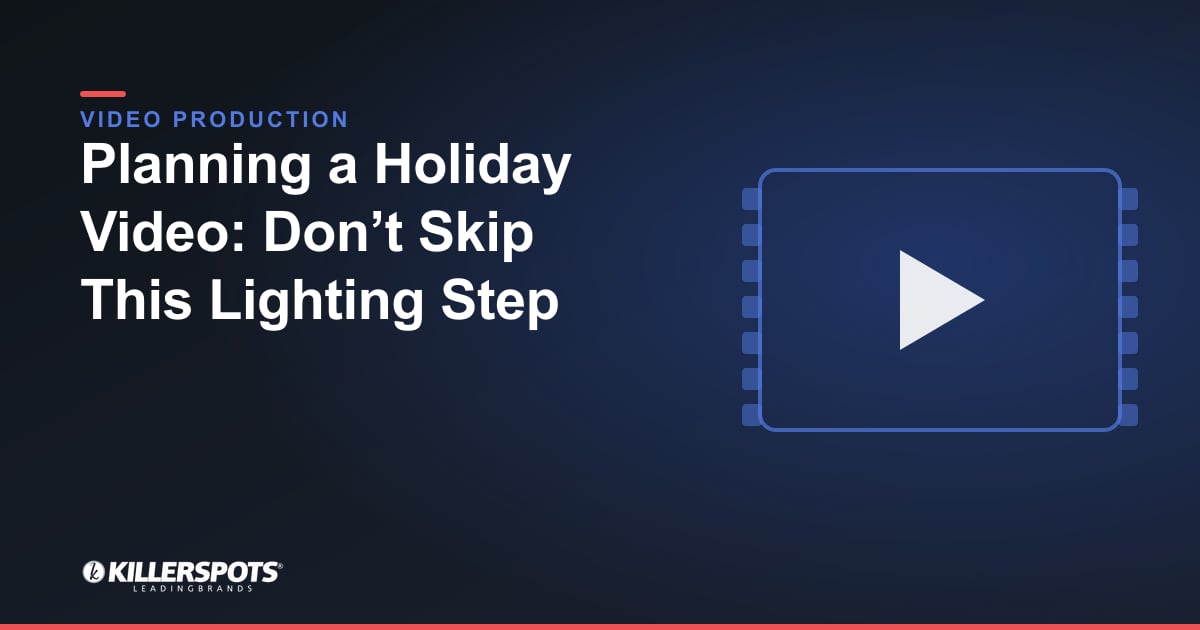 Planning a Holiday Video: Don’t Skip This Lighting Step — Killerspots branded video production graphic
