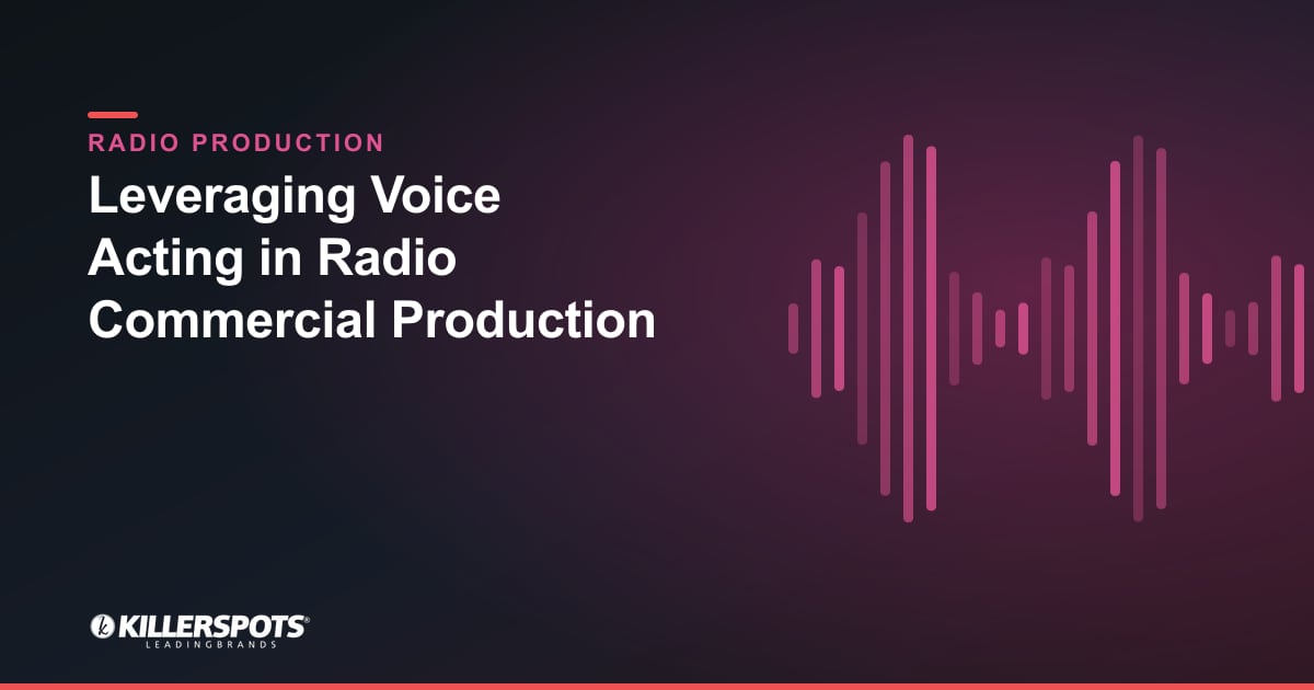 Leveraging Voice Acting in Radio Commercial Production — Killerspots branded radio production graphic