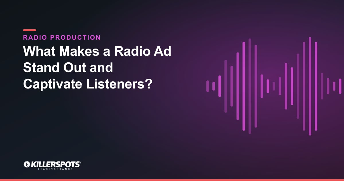 What Makes a Radio Ad Stand Out and Captivate Listeners? — Killerspots branded radio production graphic