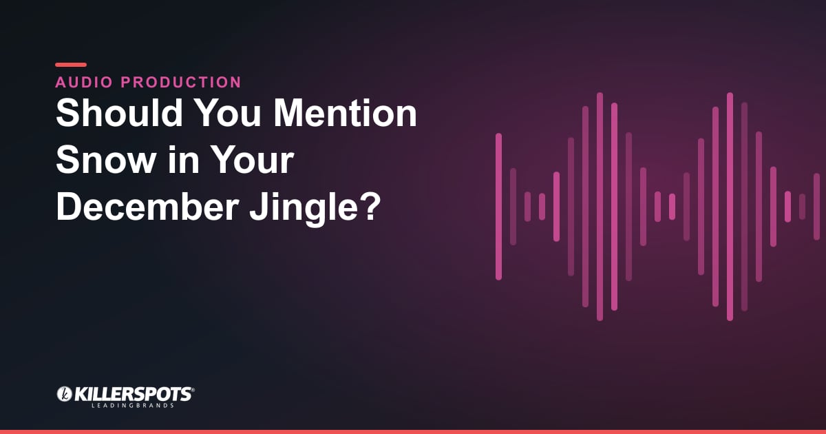 Should You Mention Snow in Your December Jingle? — Killerspots branded jingle & audio production graphic