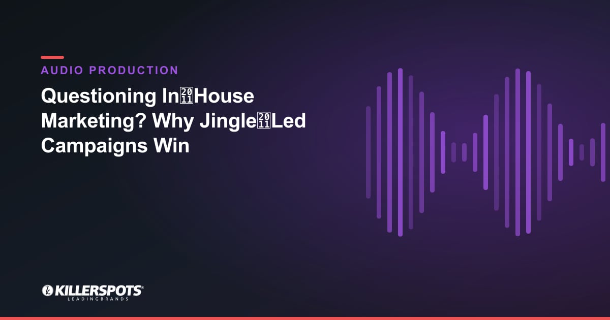 Questioning In‑House Marketing? Why Jingle‑Led Campaigns Win — Killerspots branded jingle & audio production graphic